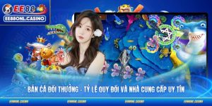 Bắn Cá Đổi Thưởng - Tỷ Lệ Quy Đổi Và Nhà Cung Cấp Uy Tín