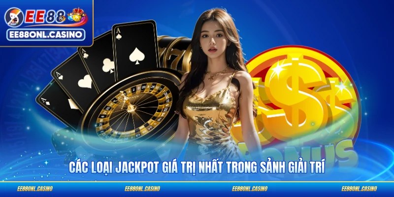 Các loại jackpot giá trị nhất trong sảnh giải trí
