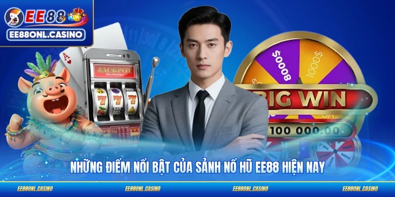 Những điểm nổi bật của sảnh nổ hũ EE88 hiện nay